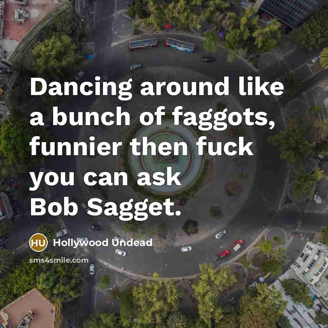 “Dancing around like a bunch of faggots, funnier then fuck…” quote by Hollywood Undead
