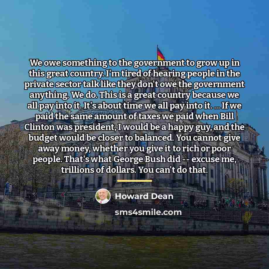 “We owe something to the government to grow up in…” quote by Howard Dean
