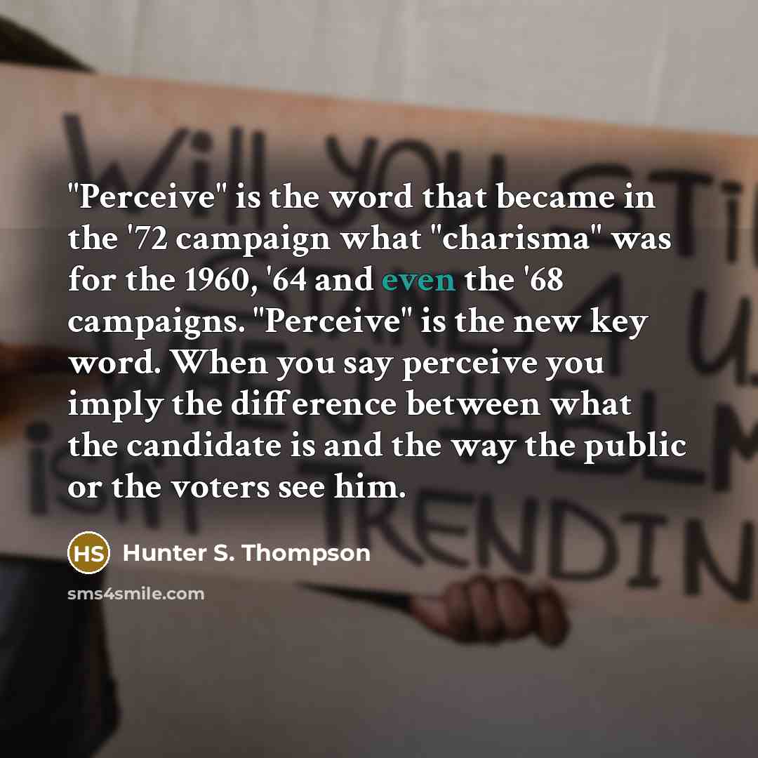 “"Perceive" is the word that became in the '72 campaign…” quote by Hunter S. Thompson