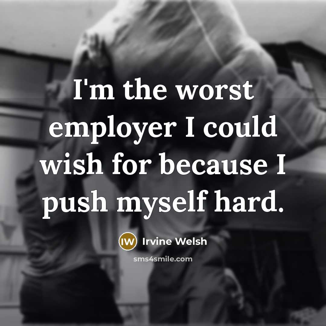 “I'm the worst employer I could wish for because I…” quote by Irvine Welsh