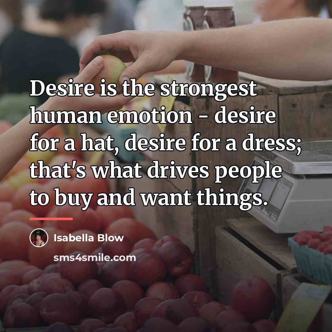 “Desire is the strongest human emotion - desire for a…” quote by Isabella Blow