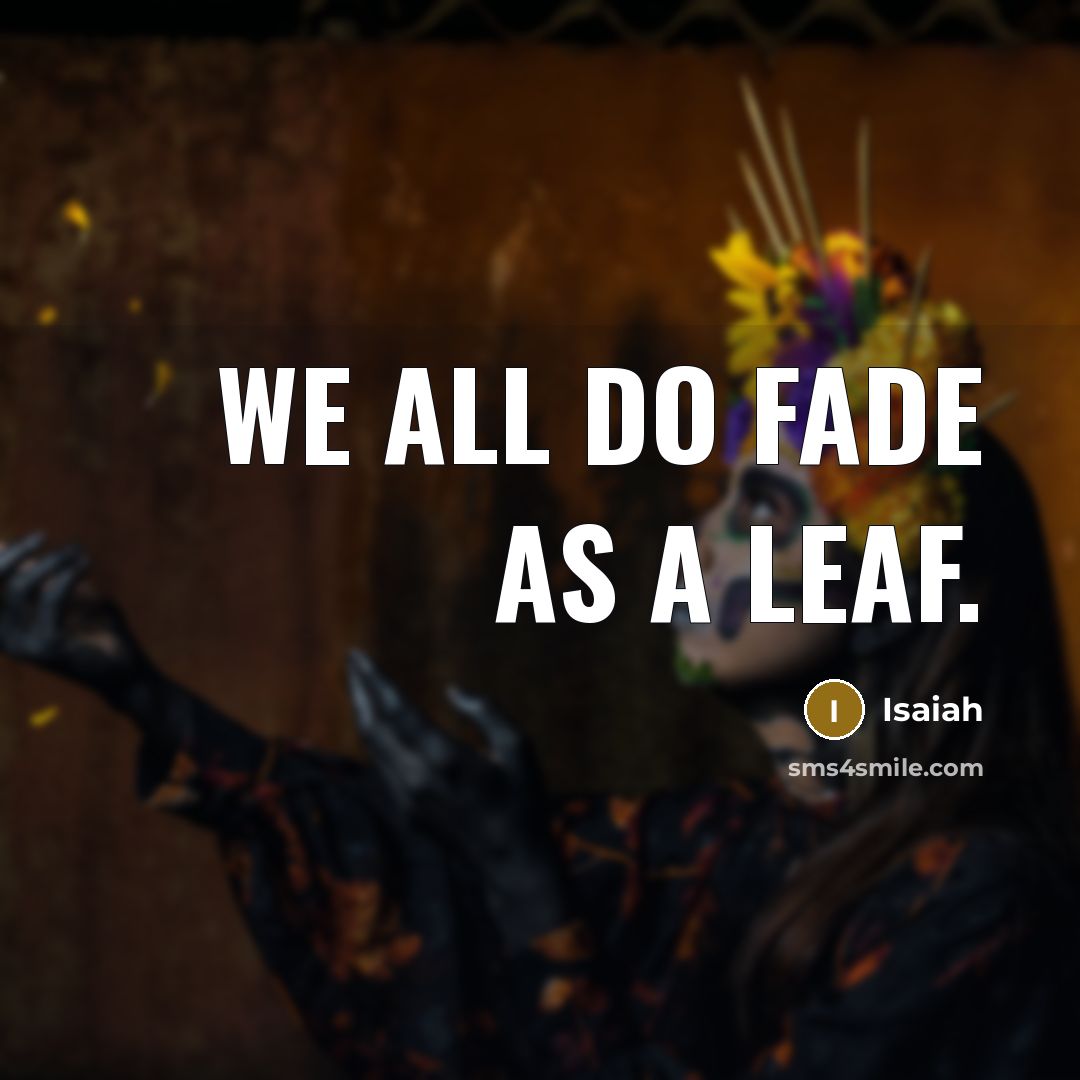 “We all do fade as a leaf.…” quote by Isaiah
