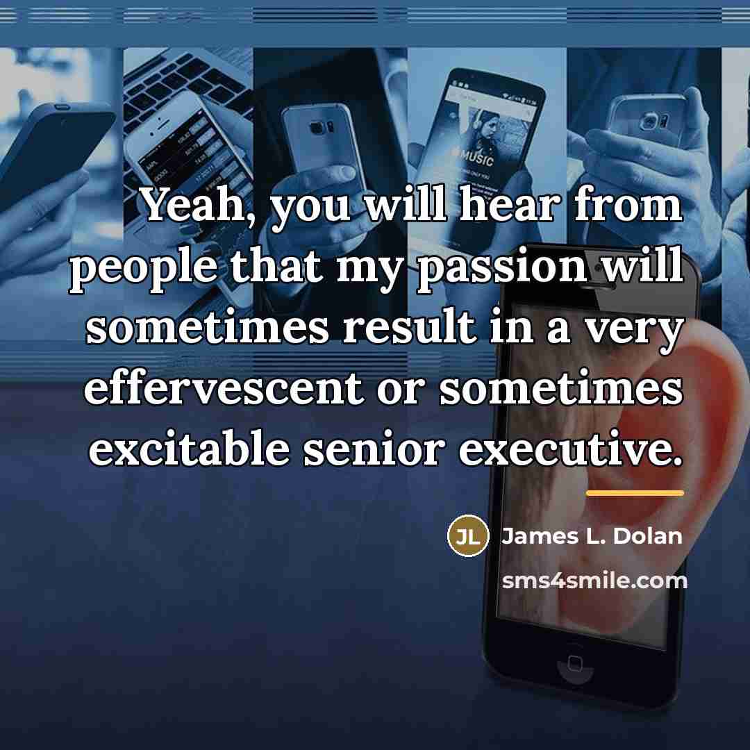 “Yeah, you will hear from people that my passion will…” quote by James L. Dolan