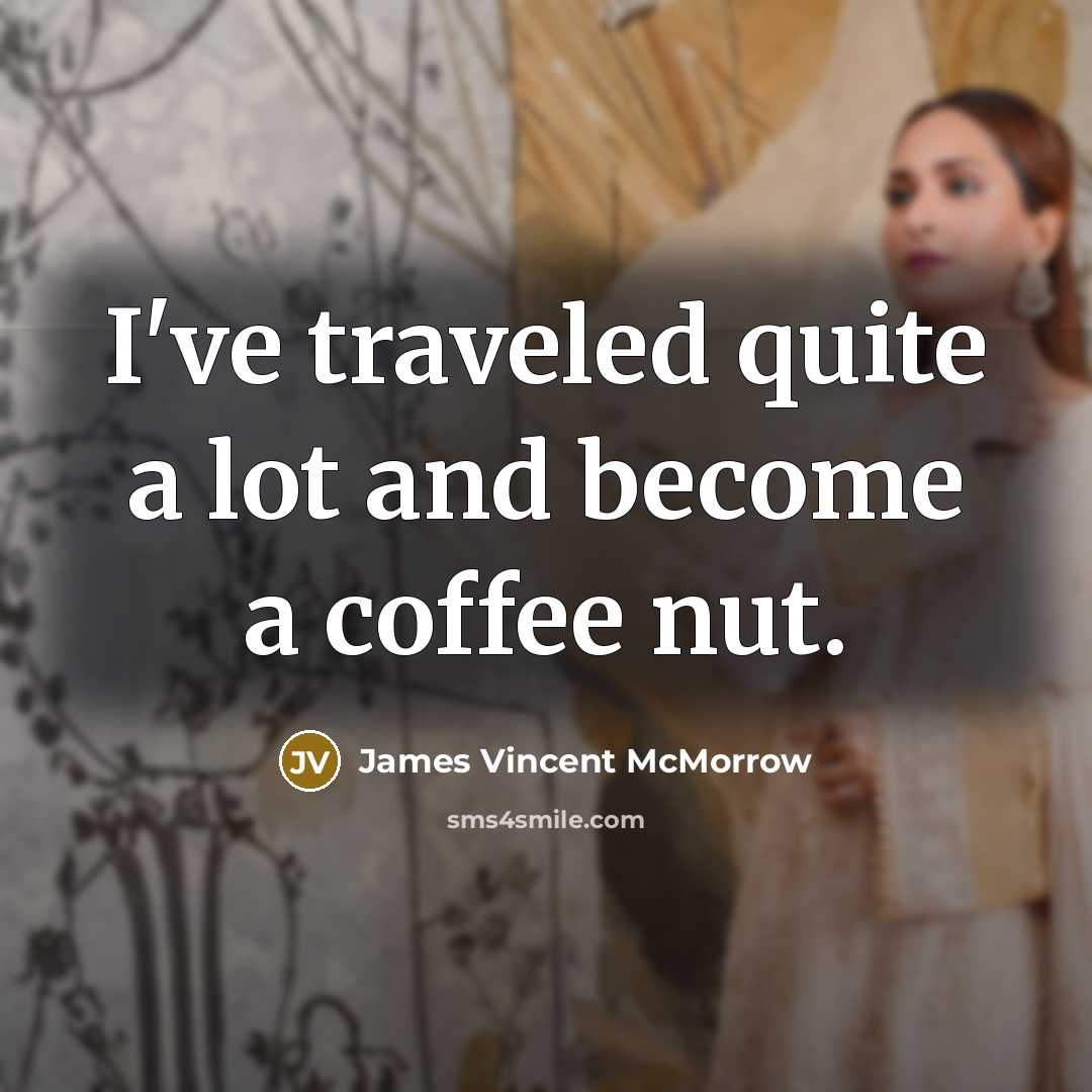 “I've traveled quite a lot and become a coffee nut.…” quote by James Vincent McMorrow