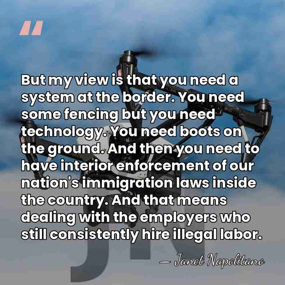 But my view is that you need a system at the border.&hellip; - Janet Napolitano