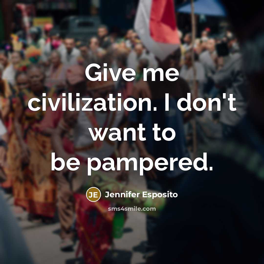 “Give me civilization. I don't want to be pampered.…” quote by Jennifer Esposito