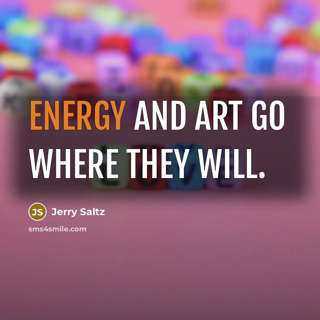 “Energy and art go where they will.…” quote by Jerry Saltz