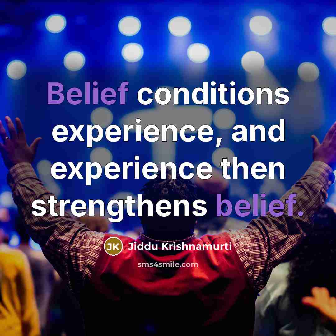 “Belief conditions experience, and experience then strengthens belief.…” quote by Jiddu Krishnamurti