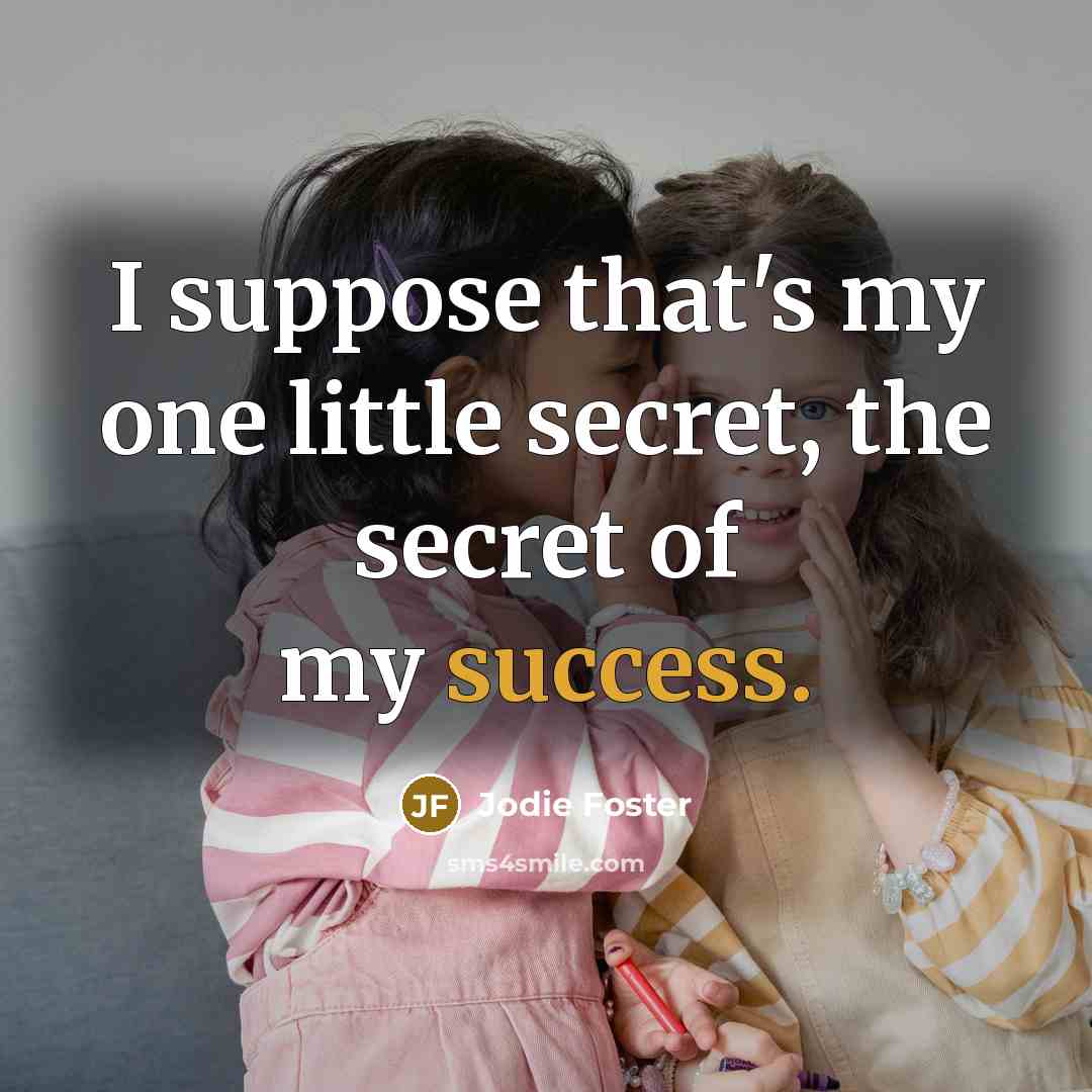 “I suppose that's my one little secret, the secret of…” quote by Jodie Foster