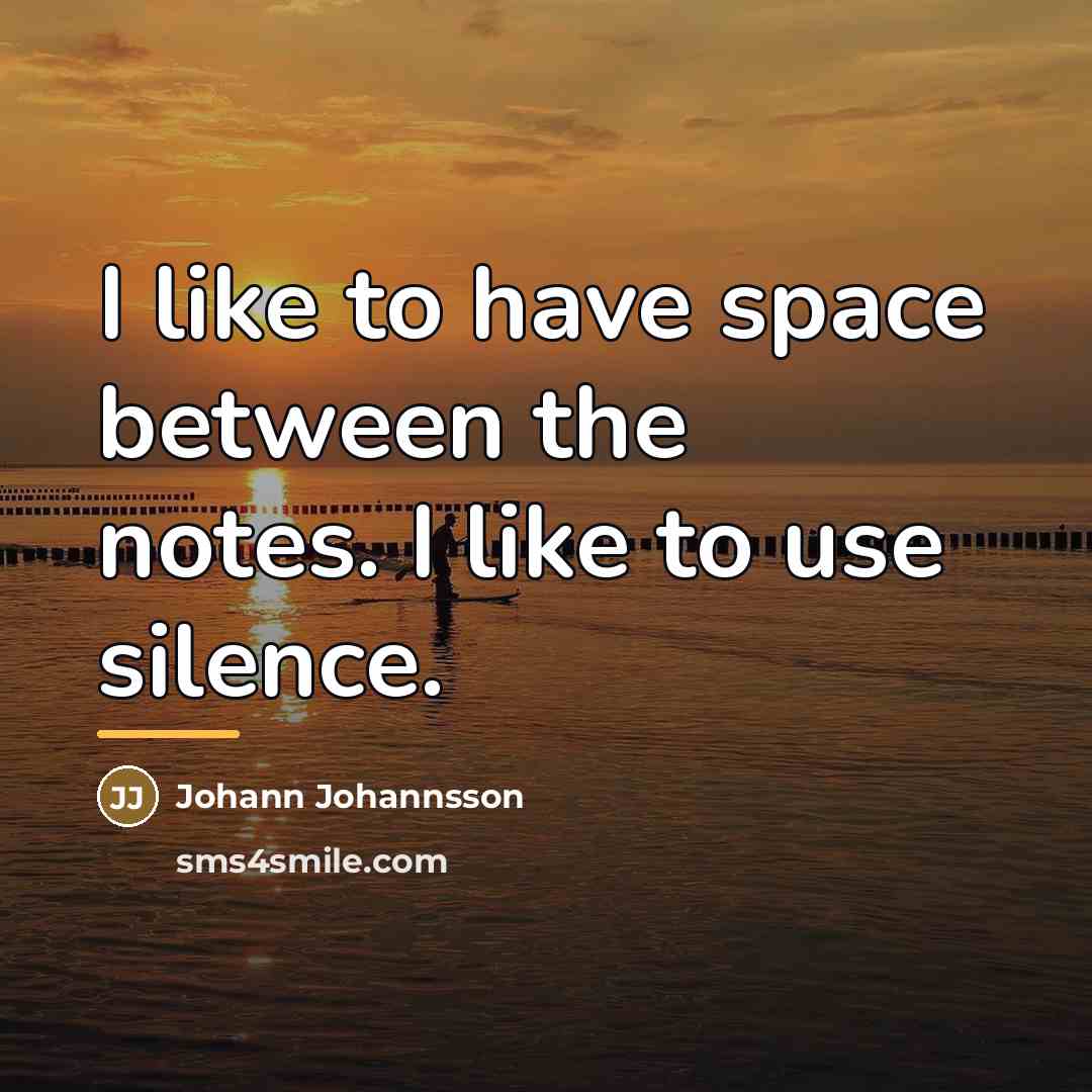 “I like to have space between the notes. I like…” quote by Johann Johannsson