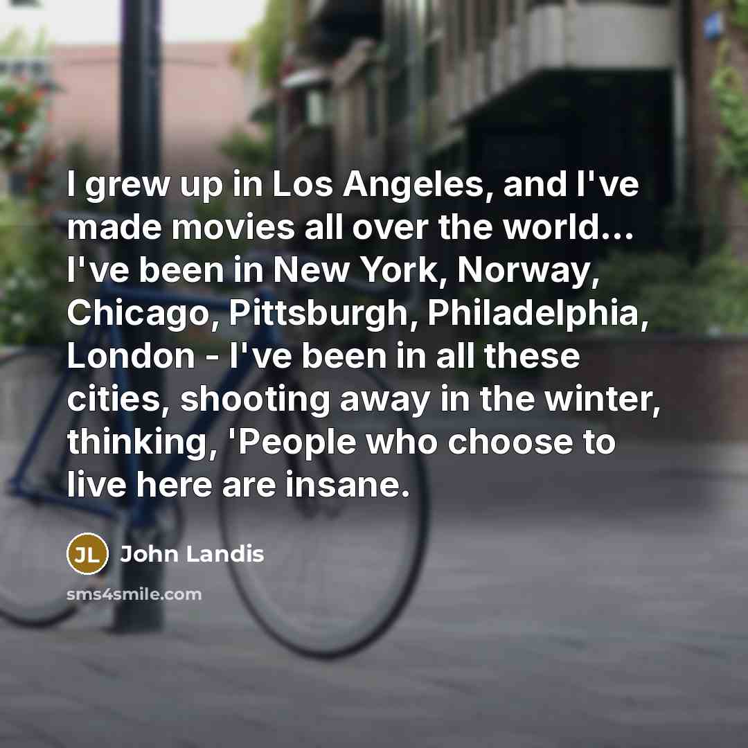 “I grew up in Los Angeles, and I've made movies…” quote by John Landis