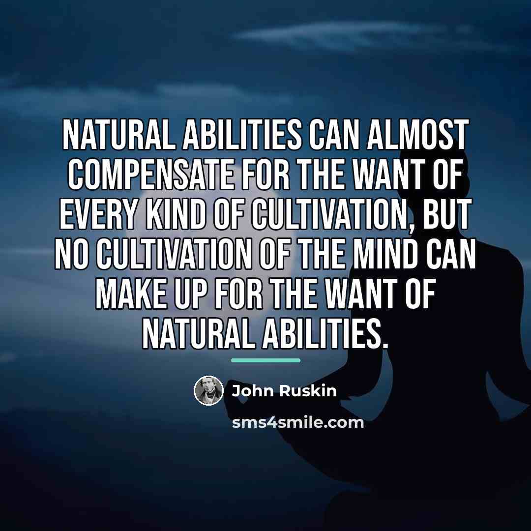 “Natural abilities can almost compensate for the want of every…” quote by John Ruskin