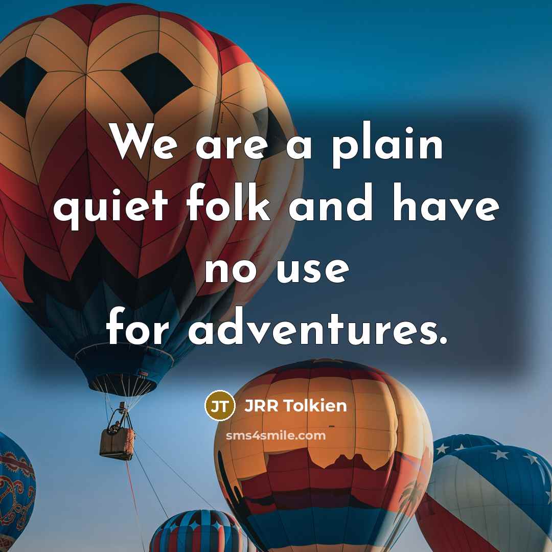 “We are a plain quiet folk and have no use…” quote by JRR Tolkien