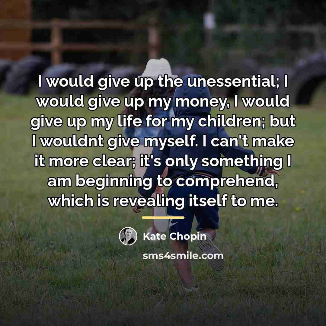 “I would give up the unessential; I would give up…” quote by Kate Chopin