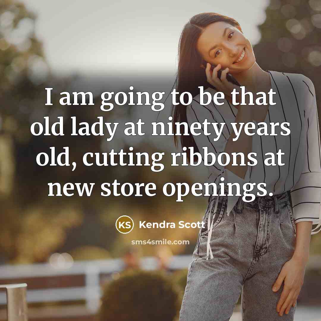 “I am going to be that old lady at ninety…” quote by Kendra Scott