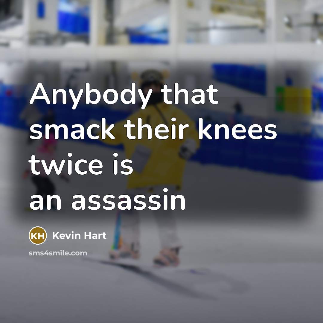 “Anybody that smack their knees twice is an assassin…” quote by Kevin Hart