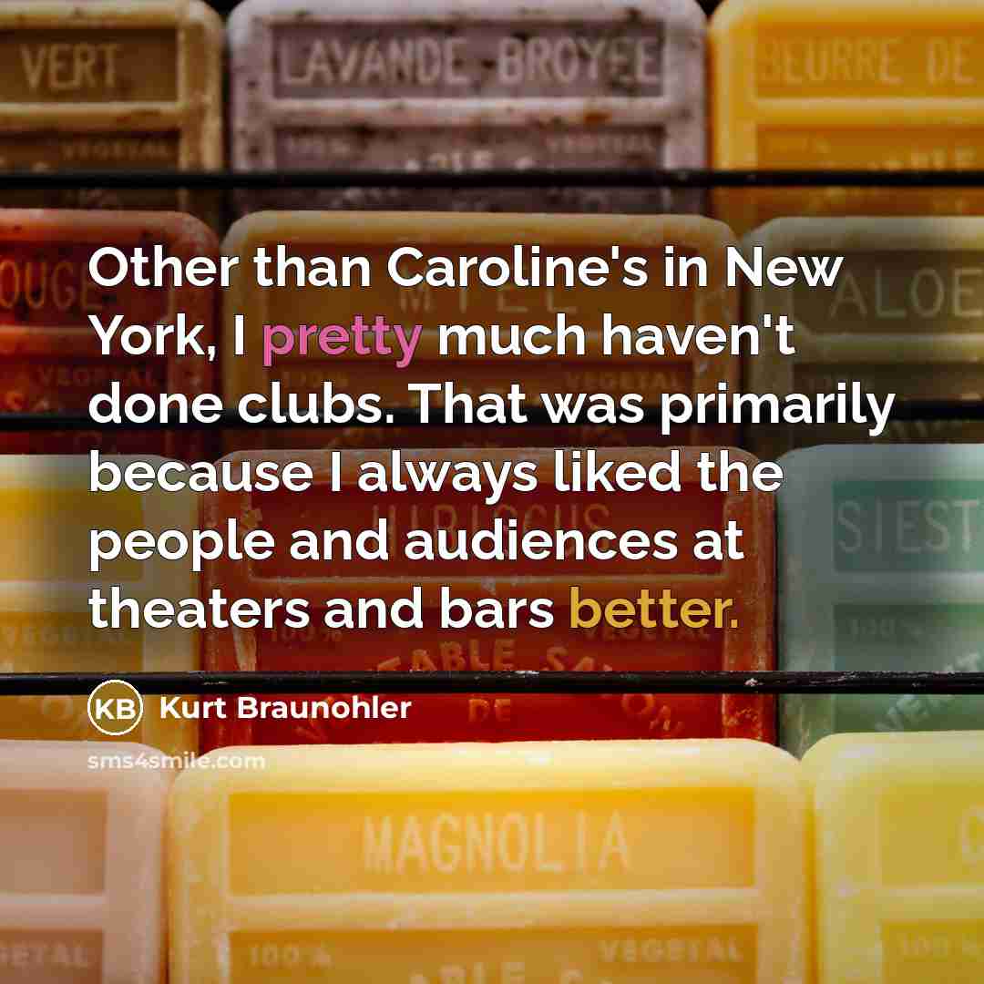 “Other than Caroline's in New York, I pretty much haven't…” quote by Kurt Braunohler
