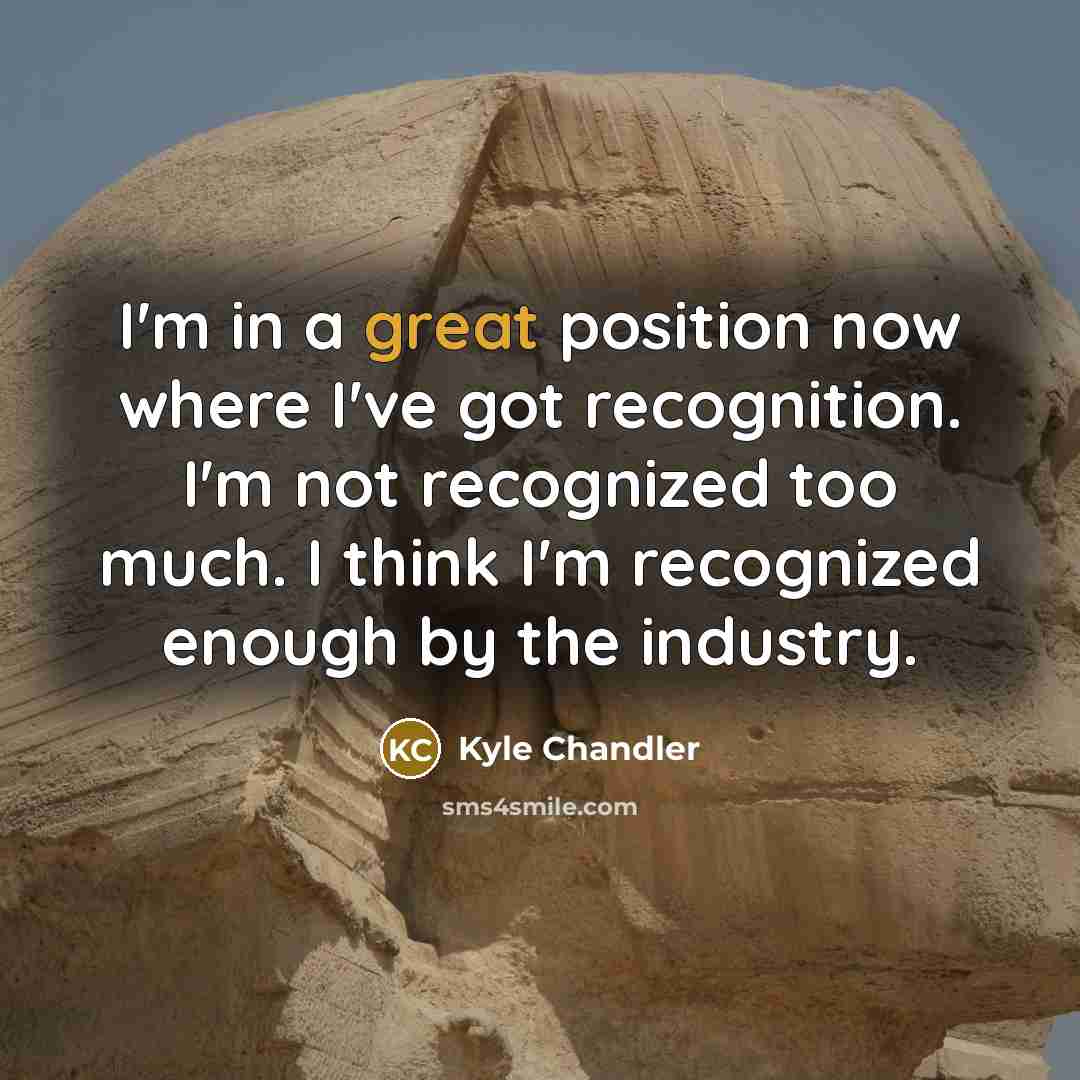 “I'm in a great position now where I've got recognition.…” quote by Kyle Chandler