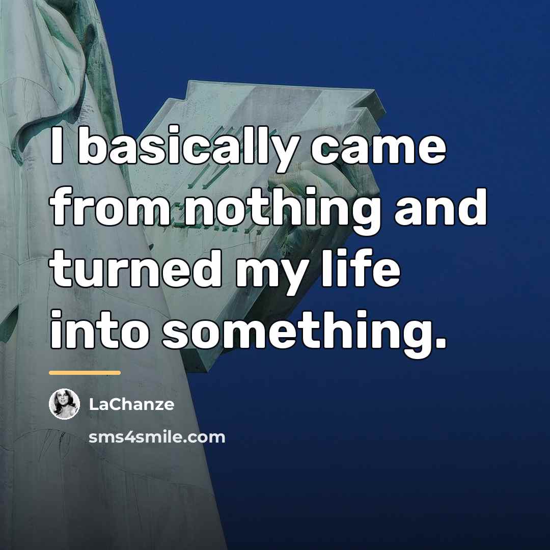 “I basically came from nothing and turned my life into…” quote by LaChanze