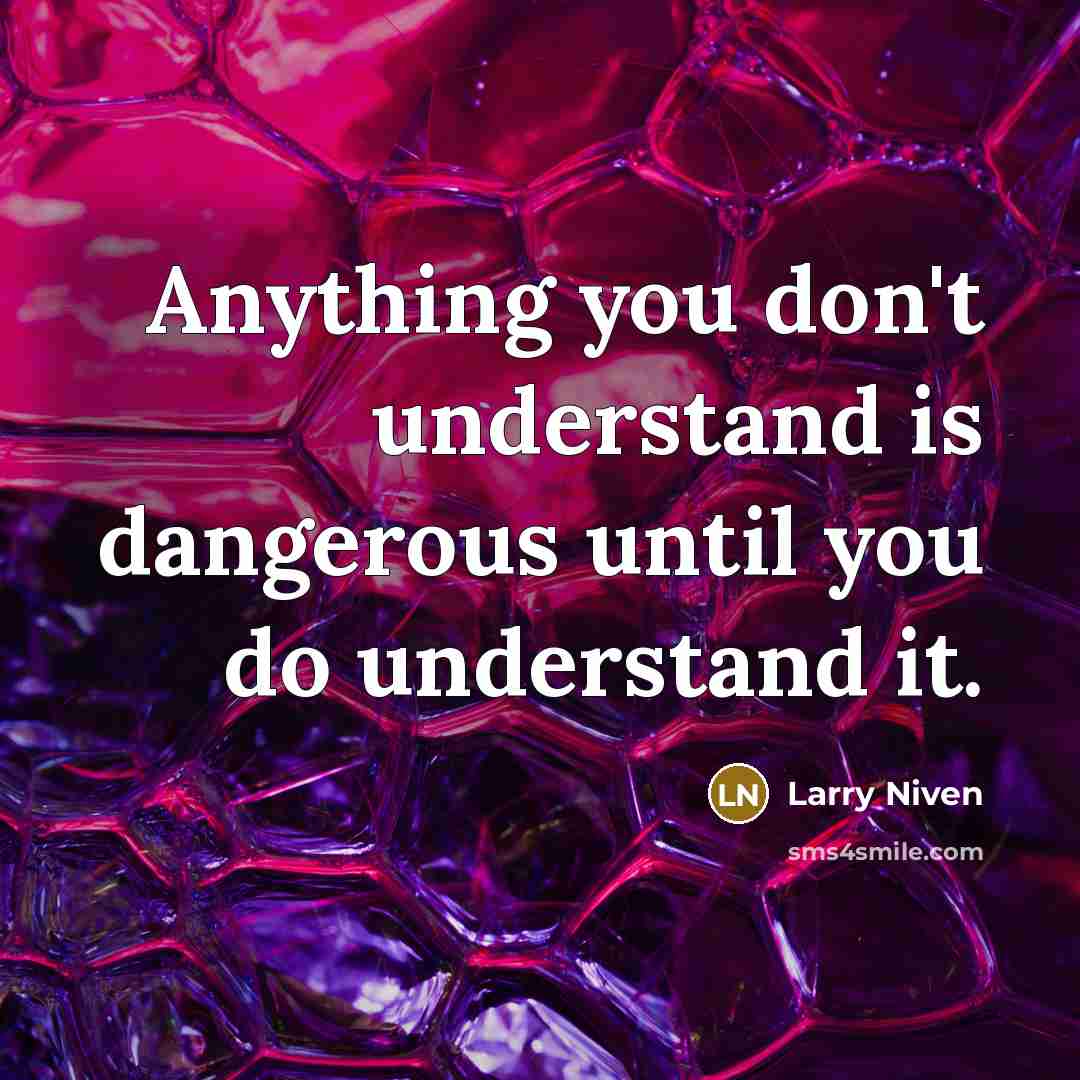 “Anything you don't understand is dangerous until you do understand…” quote by Larry Niven