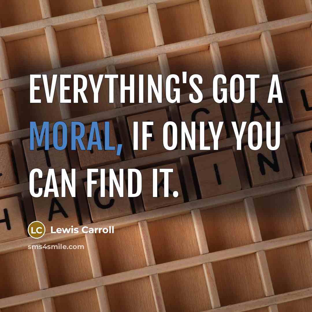 “Everything's got a moral, if only you can find it.…” quote by Lewis Carroll