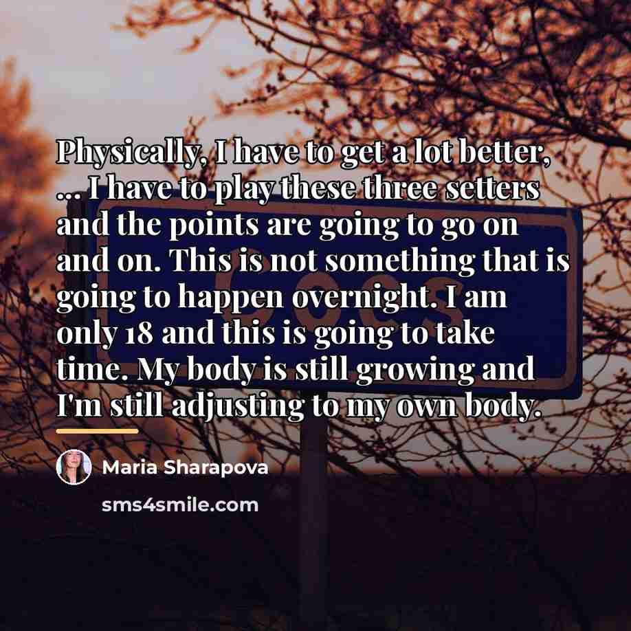“Physically, I have to get a lot better, ... I…” quote by Maria Sharapova