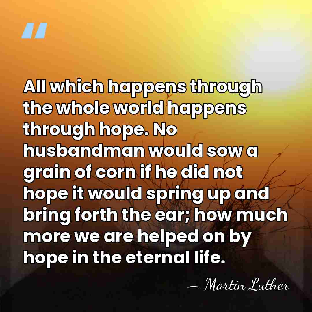 All which happens through the whole world happens through hope. No husbandman&hellip; - Martin Luther