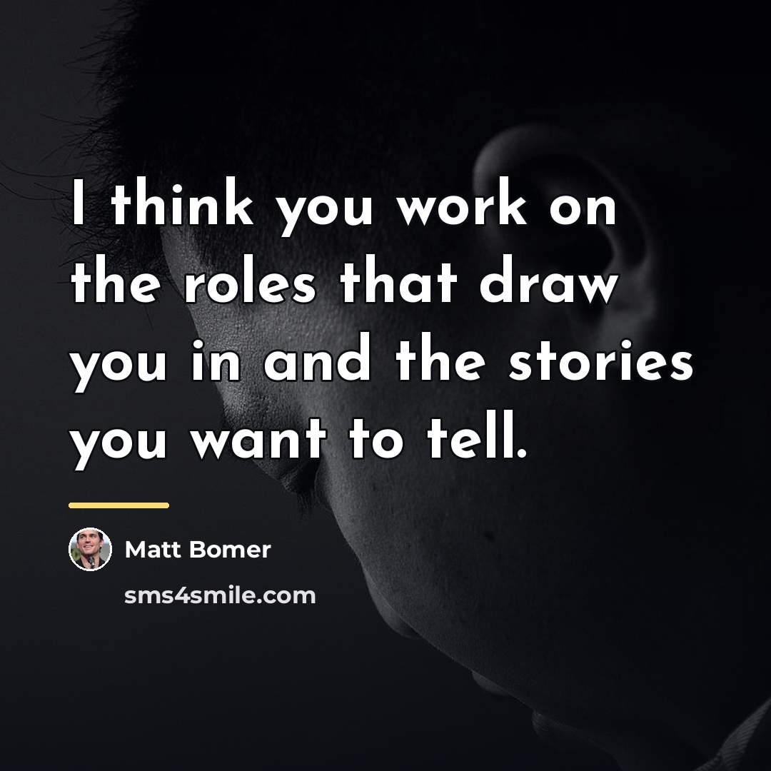 “I think you work on the roles that draw you…” quote by Matt Bomer