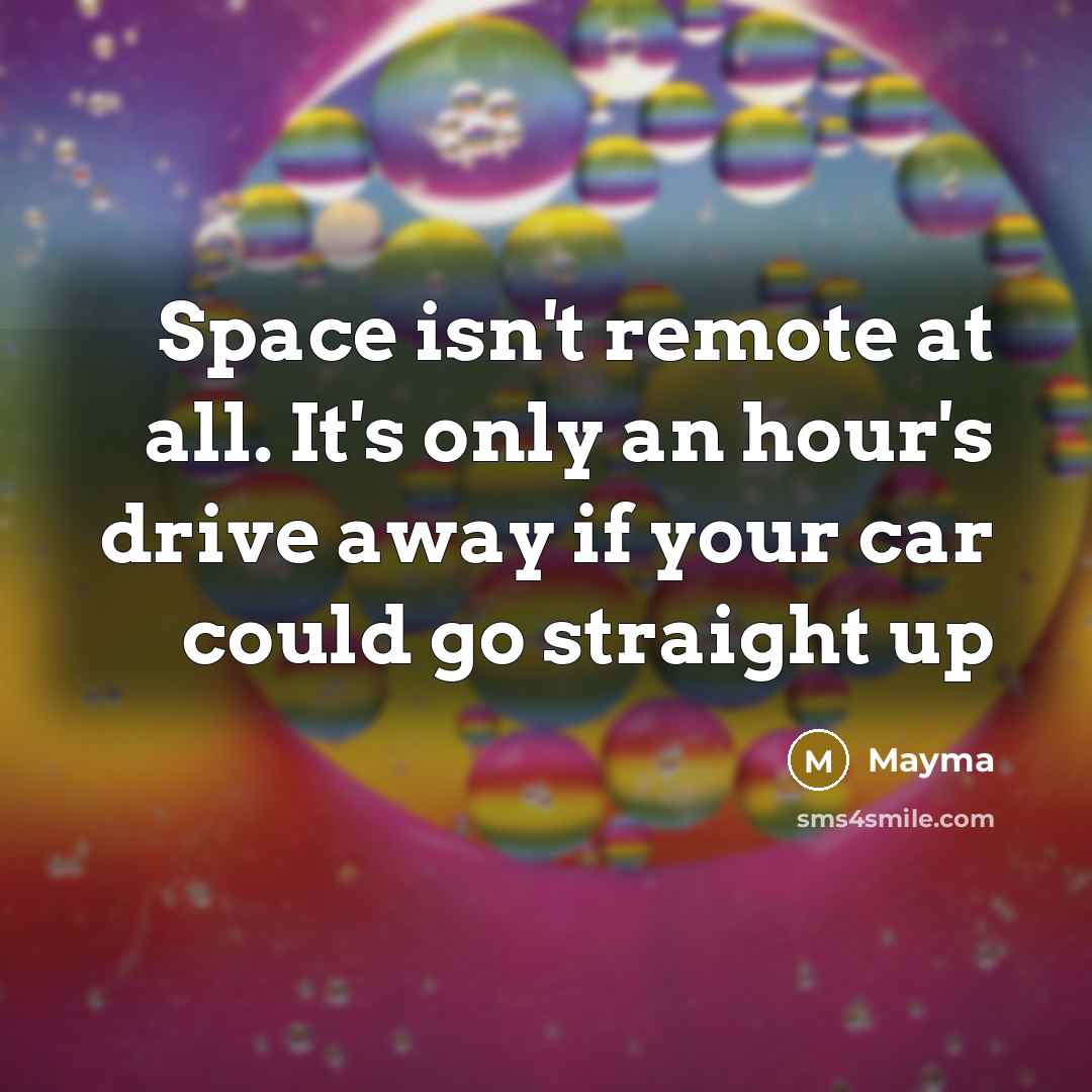 “Space isn't remote at all. It's only an hour's drive…” quote by Mayma