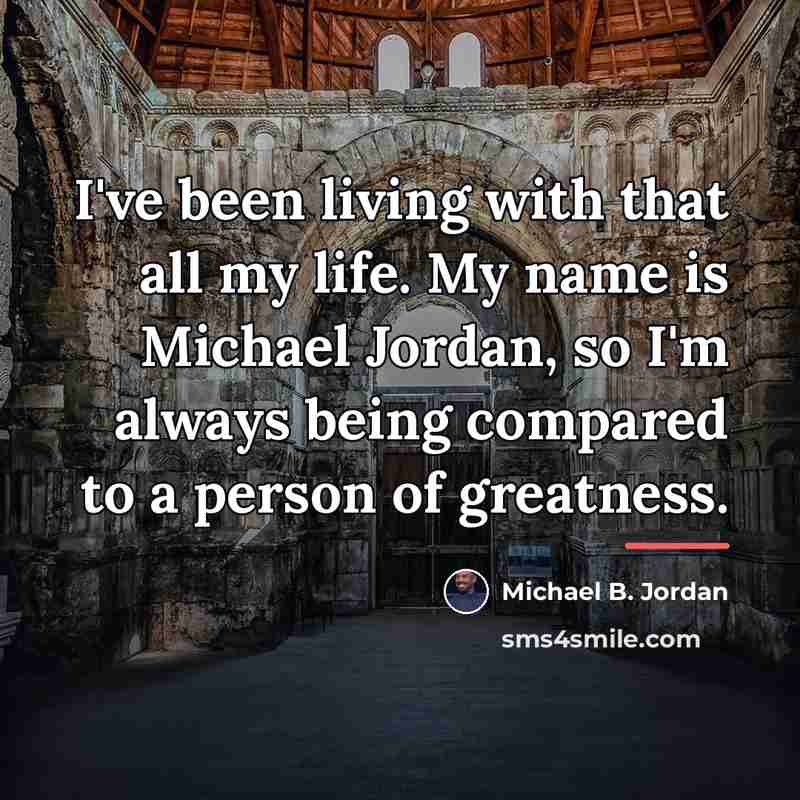 “I've been living with that all my life. My name…” quote by Michael B. Jordan