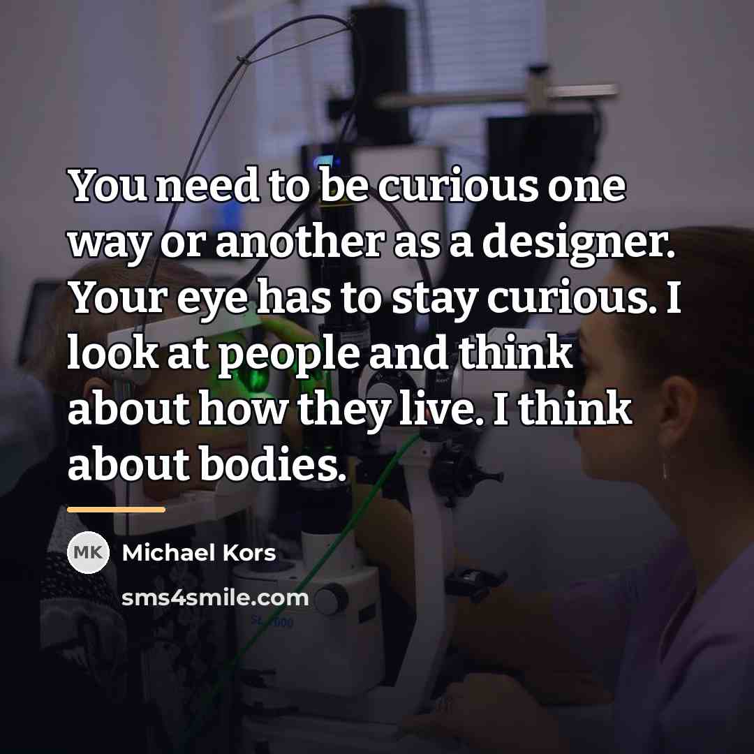 “You need to be curious one way or another as…” quote by Michael Kors