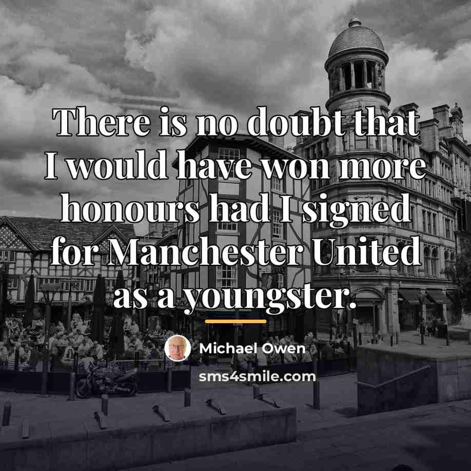 “There is no doubt that I would have won more…” quote by Michael Owen