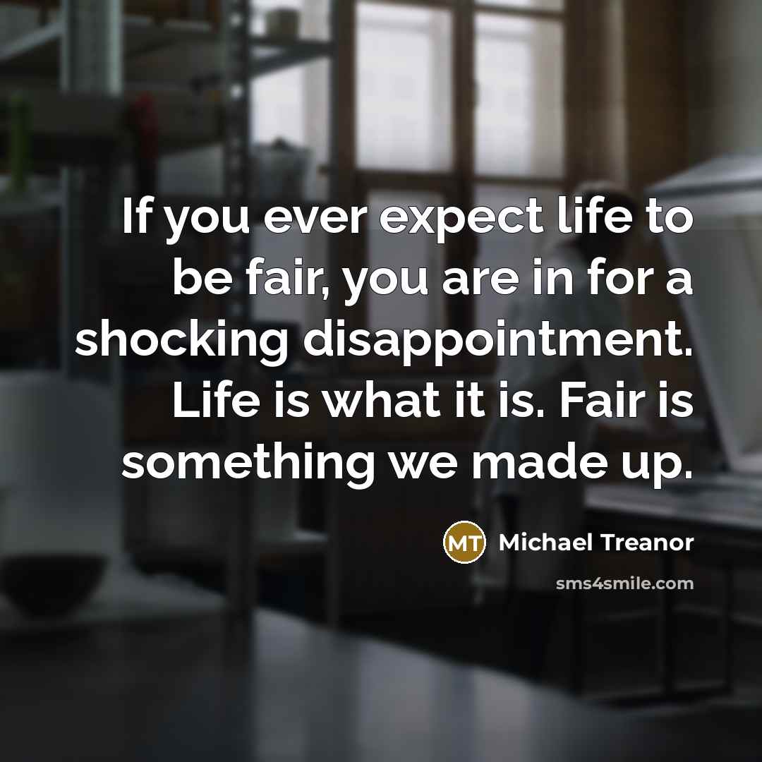 “If you ever expect life to be fair, you are…” quote by Michael Treanor