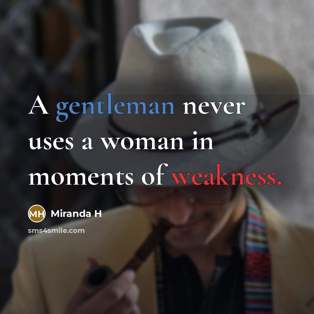 “A gentleman never uses a woman in moments of weakness.” quote by Miranda H