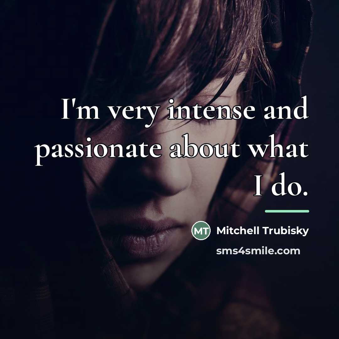 “I'm very intense and passionate about what I do.…” quote by Mitchell Trubisky