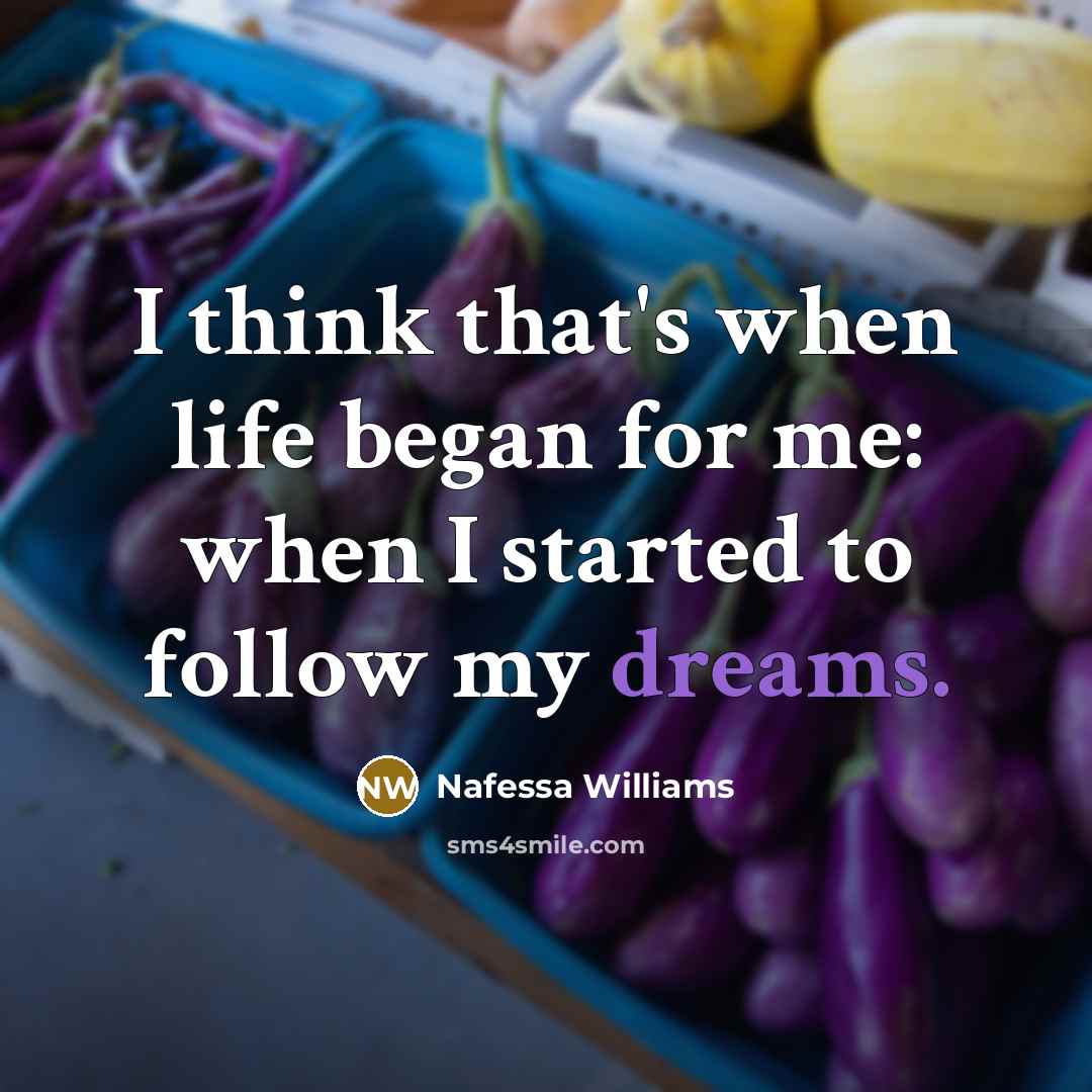 “I think that's when life began for me: when I started to follow my dreams.” quote by Nafessa Williams