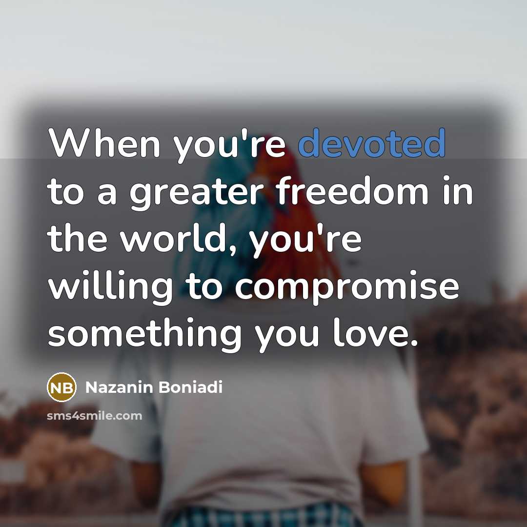 “When you're devoted to a greater freedom in the world,…” quote by Nazanin Boniadi