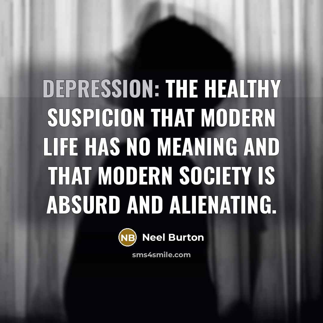 “Depression: the healthy suspicion that modern life has no meaning…” quote by Neel Burton