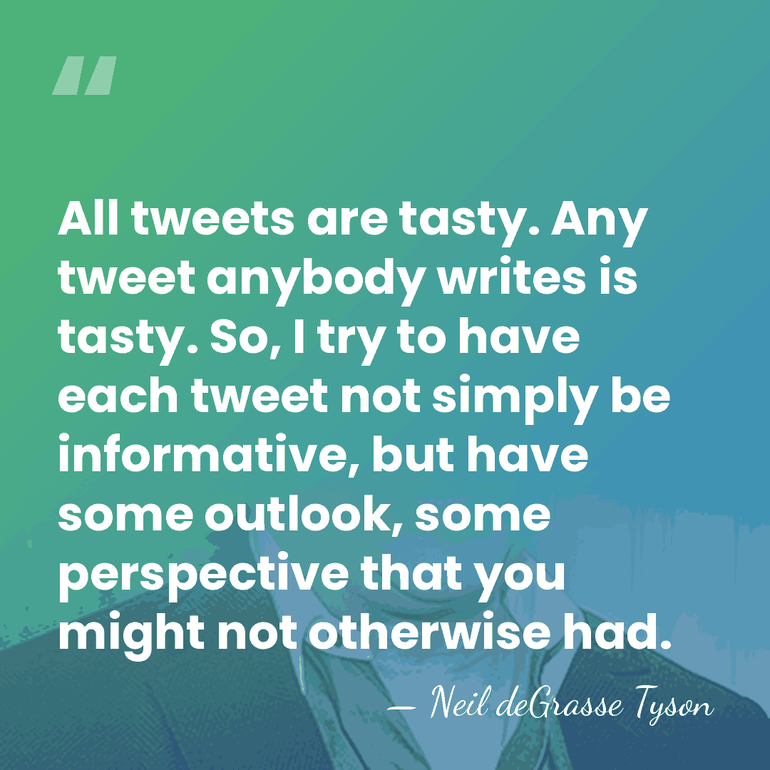 All tweets are tasty. Any tweet anybody writes is tasty. So, I&hellip; - Neil deGrasse Tyson