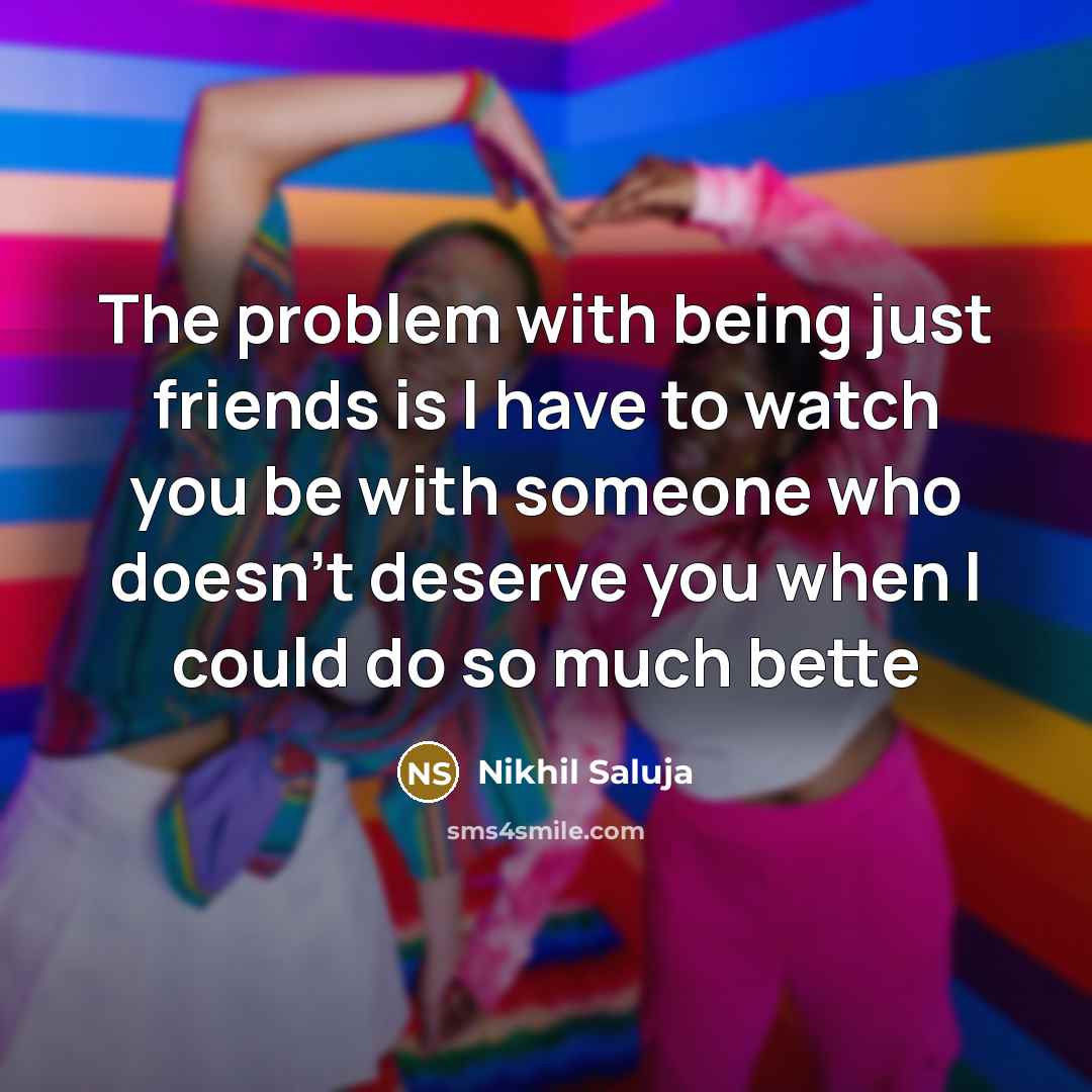 “The problem with being just friends is I have to…” quote by Nikhil Saluja