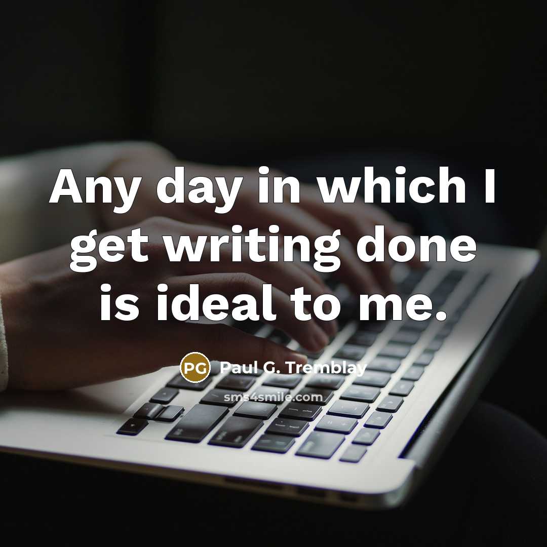 “Any day in which I get writing done is ideal…” quote by Paul G. Tremblay