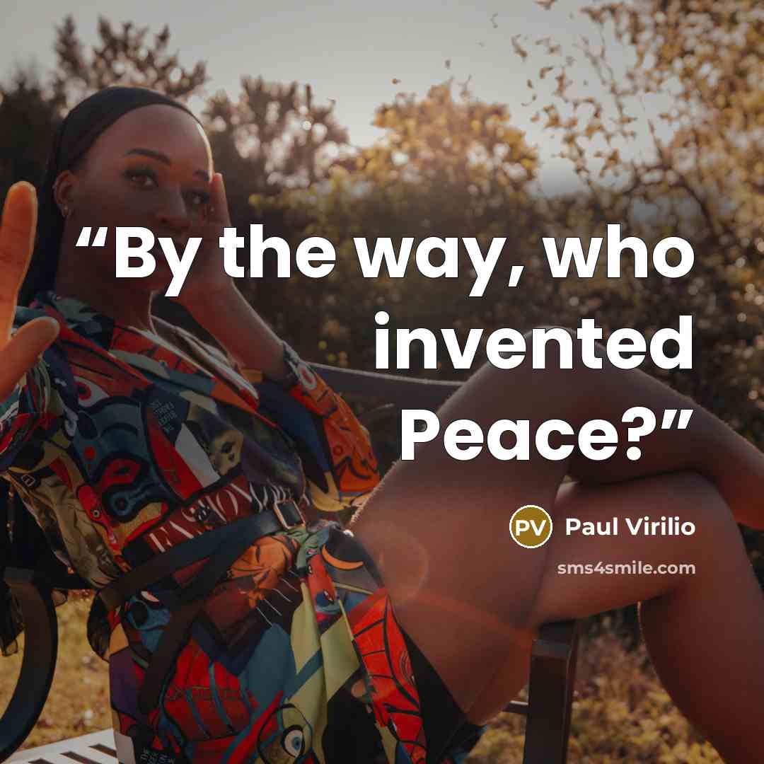 “By the way, who invented Peace?” quote by Paul Virilio
