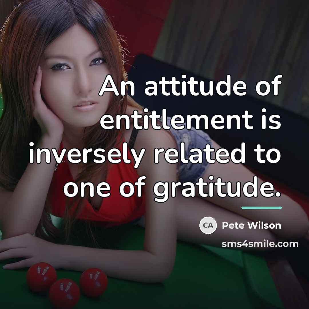 “An attitude of entitlement is inversely related to one of…” quote by Pete Wilson