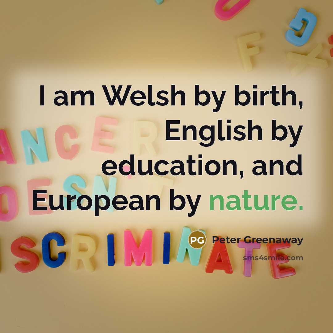 “I am Welsh by birth, English by education, and European…” quote by Peter Greenaway