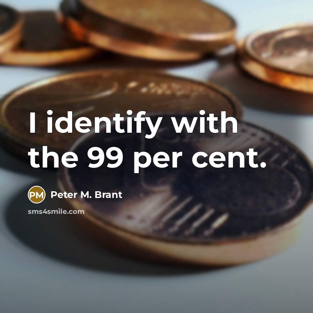 “I identify with the 99 per cent.” quote by Peter M. Brant