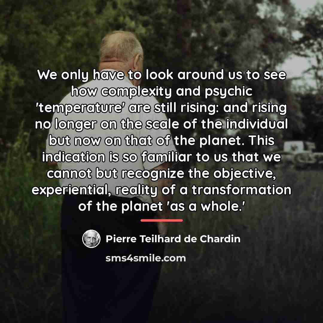 “We only have to look around us to see how…” quote by Pierre Teilhard de Chardin