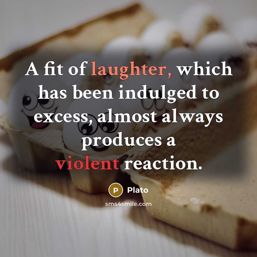 “A fit of laughter, which has been indulged to excess,…” quote by Plato