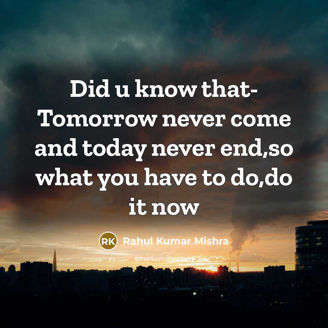 “Did u know that- Tomorrow never come and today never end,so what you have to do,do it now” quote by Rahul Kumar Mishra