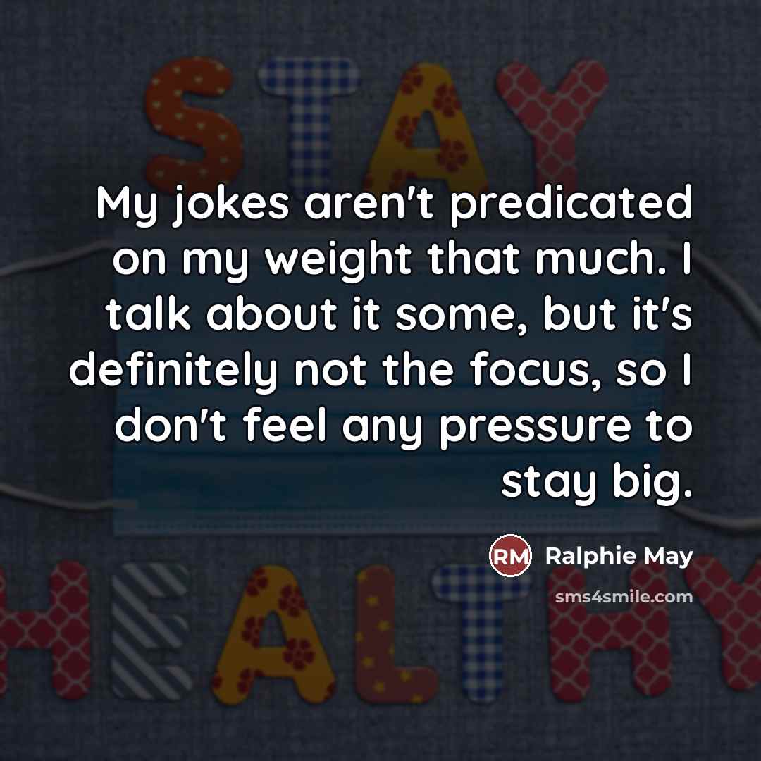 “My jokes aren't predicated on my weight that much. I…” quote by Ralphie May
