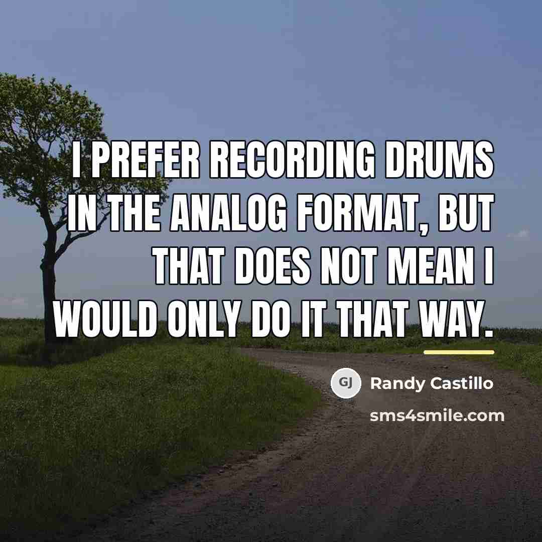 “I prefer recording drums in the analog format, but that…” quote by Randy Castillo